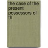The Case Of The Present Possessors Of Th by See Notes Multiple Contributors