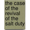 The Case Of The Revival Of The Salt Duty by Unknown