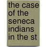 The Case Of The Seneca Indians In The St by Unknown