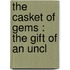 The Casket Of Gems : The Gift Of An Uncl