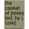 The Casket Of Poesy [Ed. By J. Cole]. by Unknown
