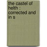 The Castel Of Helth : Corrected And In S by Unknown