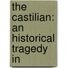 The Castilian: An Historical Tragedy In by Unknown