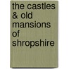 The Castles & Old Mansions Of Shropshire door Acton Frances Stackhouse