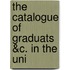 The Catalogue Of Graduats &C. In The Uni