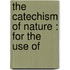 The Catechism Of Nature : For The Use Of