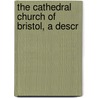 The Cathedral Church Of Bristol, A Descr door H.J.L. J 1860 Masse