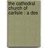 The Cathedral Church Of Carlisle : A Des