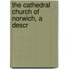 The Cathedral Church Of Norwich, A Descr door C.H.B. 1872-1935 Quennell