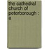 The Cathedral Church Of Peterborough : A