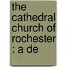The Cathedral Church Of Rochester : A De door George Henry Palmer