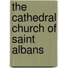 The Cathedral Church Of Saint Albans by Unknown