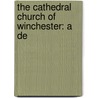The Cathedral Church Of Winchester: A De by Philip Walsingham Sergeant