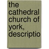 The Cathedral Church Of York, Descriptio by A 1868-1924 Clutton-Brock