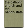 The Catholic Church And The Nation-State door Onbekend