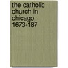 The Catholic Church In Chicago, 1673-187 door Gilbert Joseph Garraghan