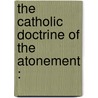 The Catholic Doctrine Of The Atonement : by Henry Nutcombe Oxenham