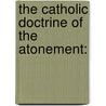 The Catholic Doctrine Of The Atonement: by Henry Nutcombe Oxenham