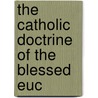 The Catholic Doctrine Of The Blessed Euc door Onbekend