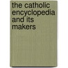 The Catholic Encyclopedia And Its Makers door Onbekend