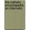 The Catholic Encyclopedia: An Internatio door Edward Aloysius Pace
