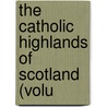 The Catholic Highlands Of Scotland (Volu by Frederick Odo Blundell