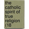 The Catholic Spirit Of True Religion (18 by Unknown