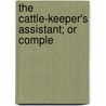 The Cattle-Keeper's Assistant; Or Comple door Josiah Ringsted