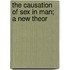 The Causation Of Sex In Man; A New Theor