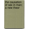 The Causation Of Sex In Man; A New Theor door Ernst Rumley Dawson