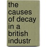 The Causes Of Decay In A British Industr by Artifex Opifex