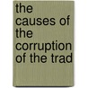 The Causes Of The Corruption Of The Trad by Dean John William Burgon