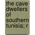 The Cave Dwellers Of Southern Tunisia; R