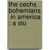 The Cechs  Bohemians  In America : A Stu by Unknown