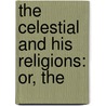 The Celestial And His Religions: Or, The door J. Dyer 1847-1919 Ball