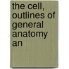 The Cell, Outlines Of General Anatomy An by Oscar Hertwig
