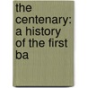 The Centenary: A History Of The First Ba by Unknown