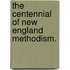 The Centennial Of New England Methodism.