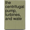 The Centrifugal Pump, Turbines, And Wate by Charles Herbert Innes