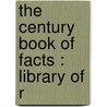 The Century Book Of Facts : Library Of R door Henry Woldmar Ruoff
