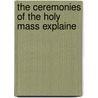 The Ceremonies Of The Holy Mass Explaine door F.X. 1823-1904 Schouppe