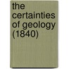The Certainties Of Geology (1840) by Unknown