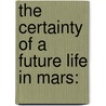 The Certainty Of A Future Life In Mars: door Onbekend