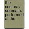 The Cestus: A Serenata. Performed At The door Onbekend