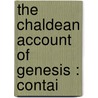 The Chaldean Account Of Genesis : Contai door George Smith