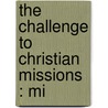 The Challenge To Christian Missions : Mi by R.E. Welsh