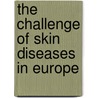 The Challenge of Skin Diseases in Europe by Unknown