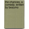 The Chances. A Comedy. Written By Beaumo door Onbekend