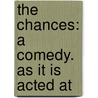 The Chances: A Comedy. As It Is Acted At door Onbekend