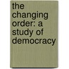 The Changing Order: A Study Of Democracy door Onbekend